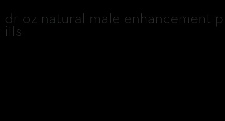 dr oz natural male enhancement pills