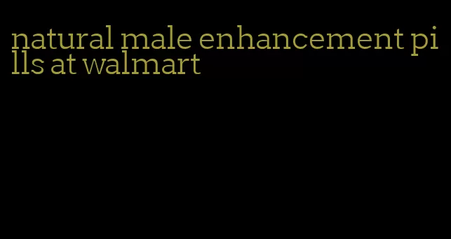 natural male enhancement pills at walmart