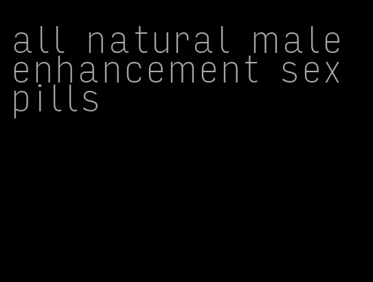 all natural male enhancement sex pills