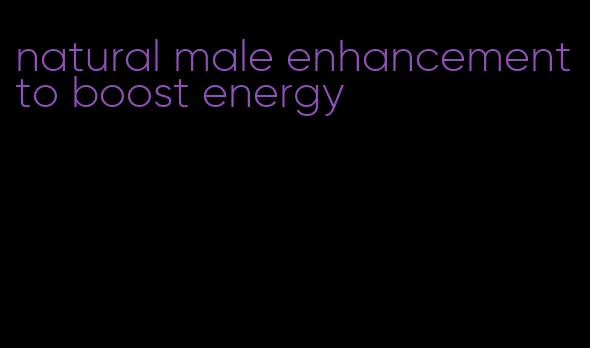 natural male enhancement to boost energy