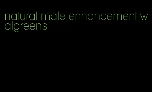 natural male enhancement walgreens