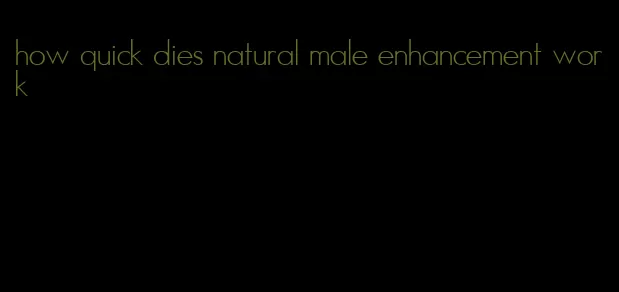 how quick dies natural male enhancement work