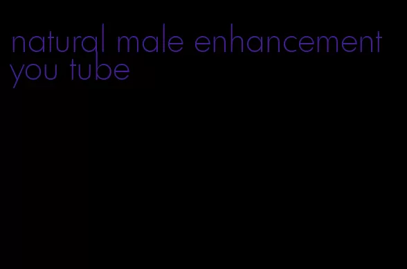 natural male enhancement you tube