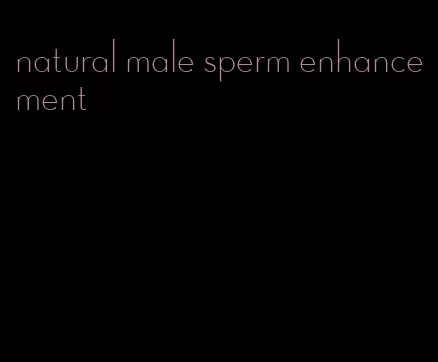 natural male sperm enhancement