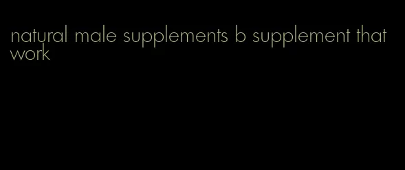 natural male supplements b supplement that work