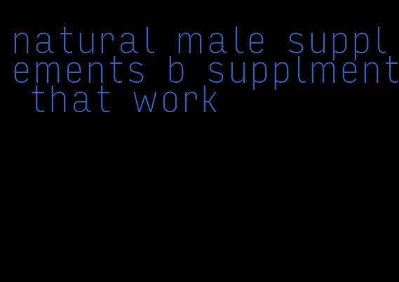 natural male supplements b supplment that work