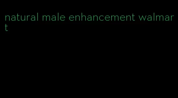 natural male enhancement walmart