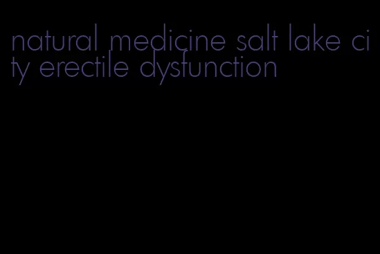 natural medicine salt lake city erectile dysfunction