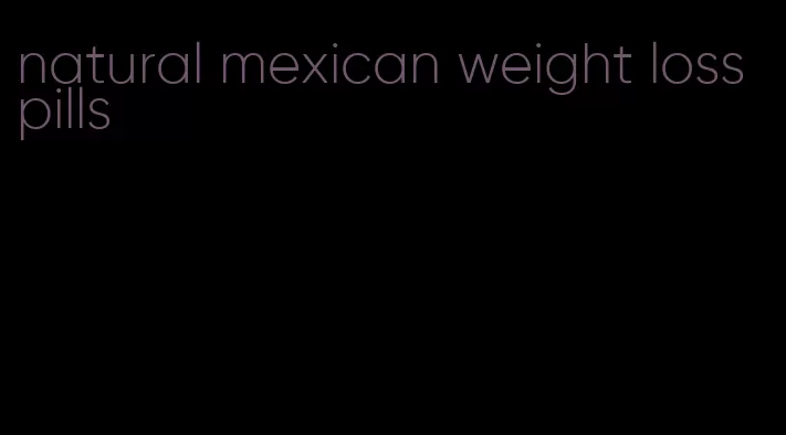 natural mexican weight loss pills