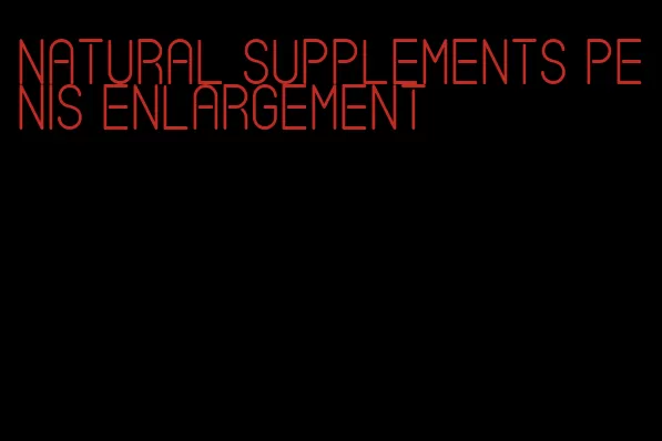 natural supplements penis enlargement