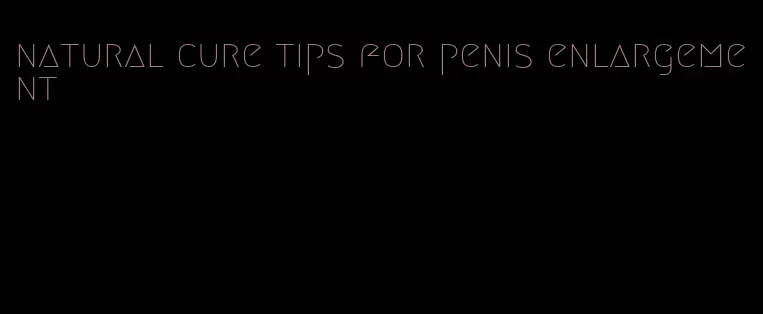 natural cure tips for penis enlargement