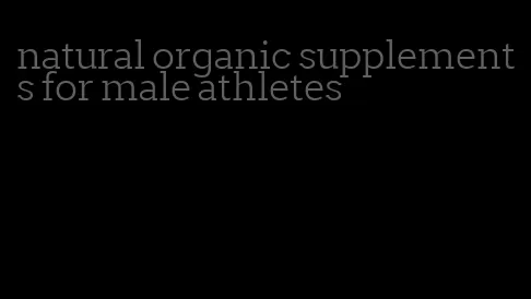 natural organic supplements for male athletes