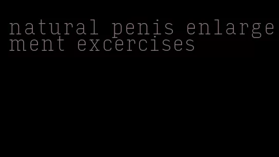 natural penis enlargement excercises