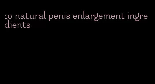 10 natural penis enlargement ingredients