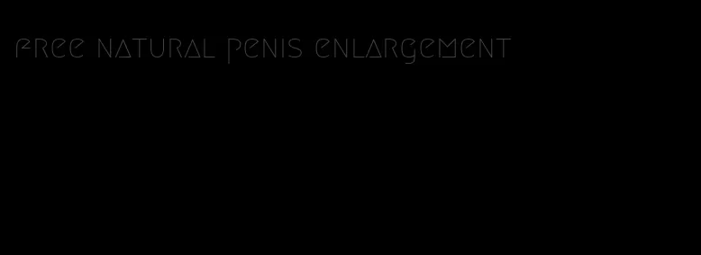 free natural penis enlargement