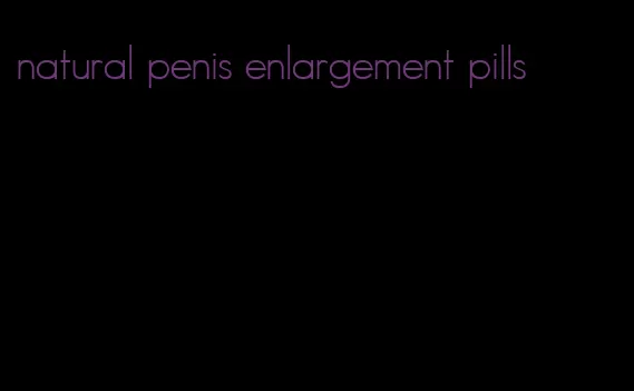 natural penis enlargement pills