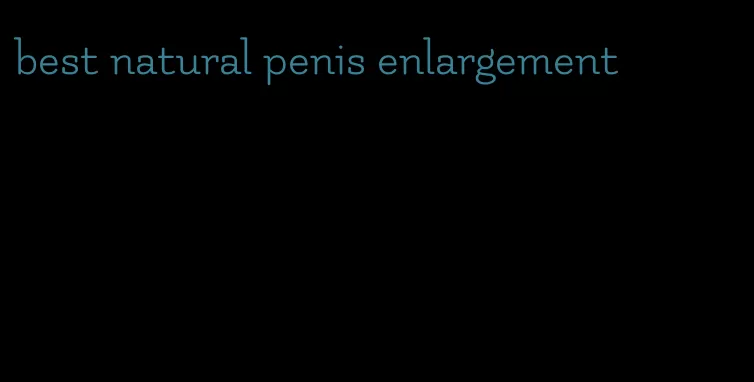 best natural penis enlargement