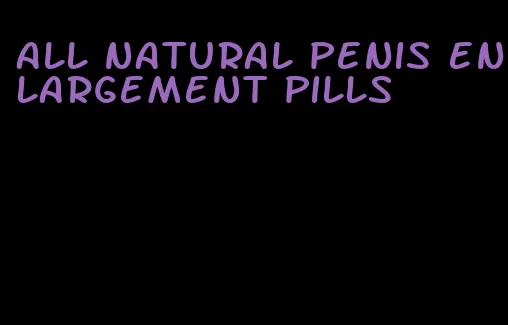 all natural penis enlargement pills