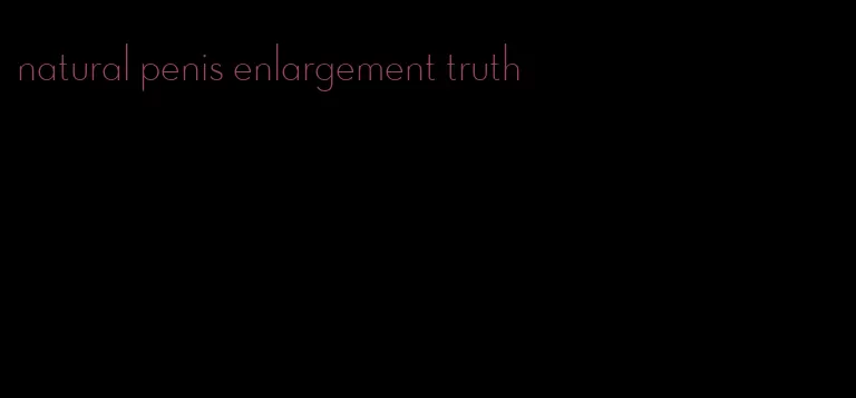 natural penis enlargement truth