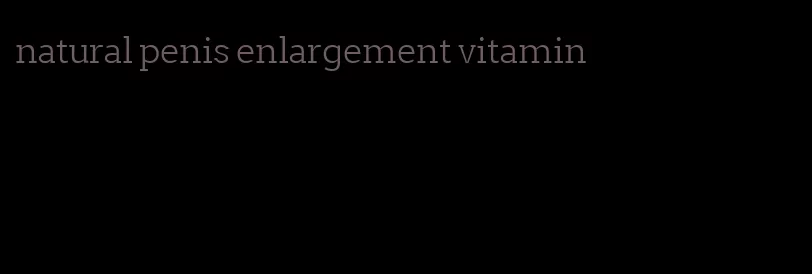 natural penis enlargement vitamin