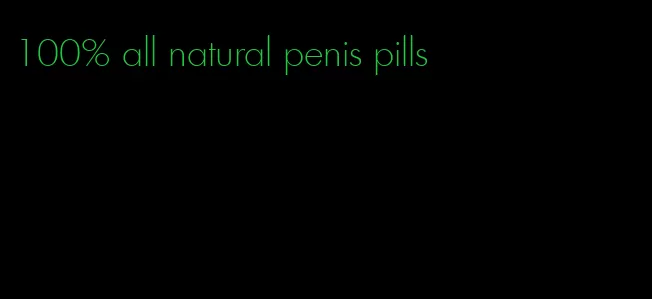 100% all natural penis pills