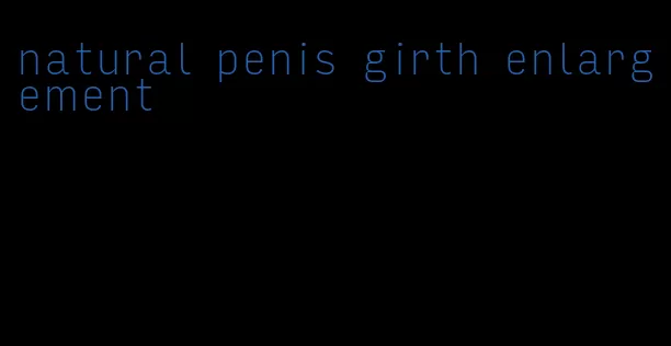 natural penis girth enlargement