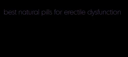 best natural pills for erectile dysfunction