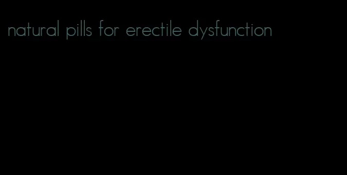 natural pills for erectile dysfunction