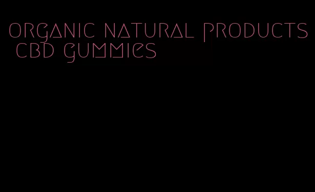 organic natural products cbd gummies