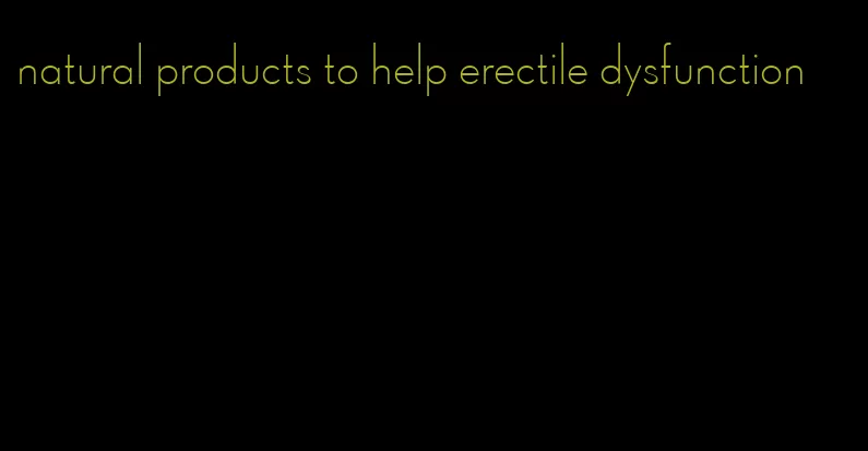 natural products to help erectile dysfunction