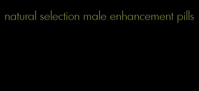 natural selection male enhancement pills