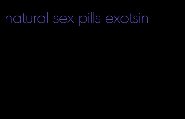 natural sex pills exotsin