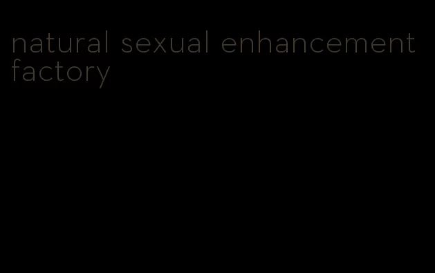 natural sexual enhancement factory