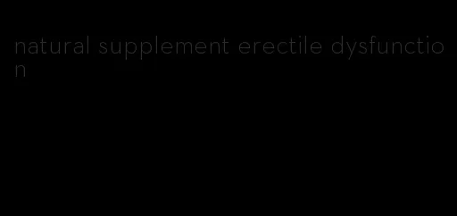 natural supplement erectile dysfunction