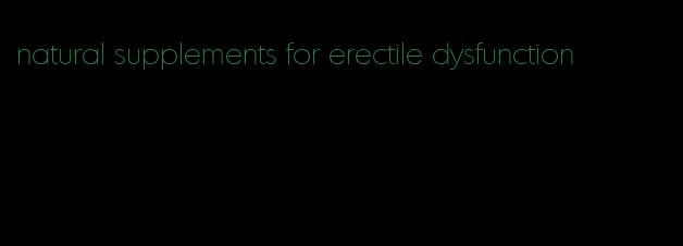 natural supplements for erectile dysfunction