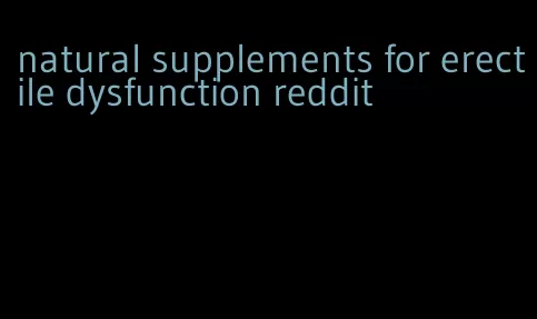 natural supplements for erectile dysfunction reddit