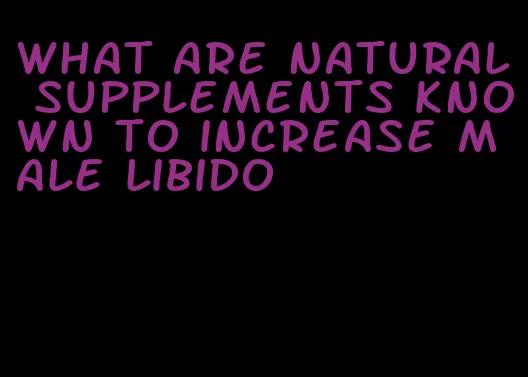 what are natural supplements known to increase male libido