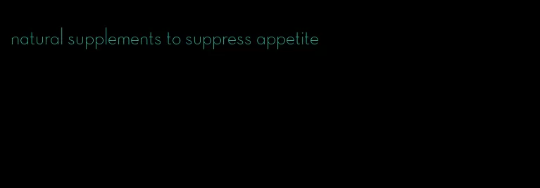 natural supplements to suppress appetite