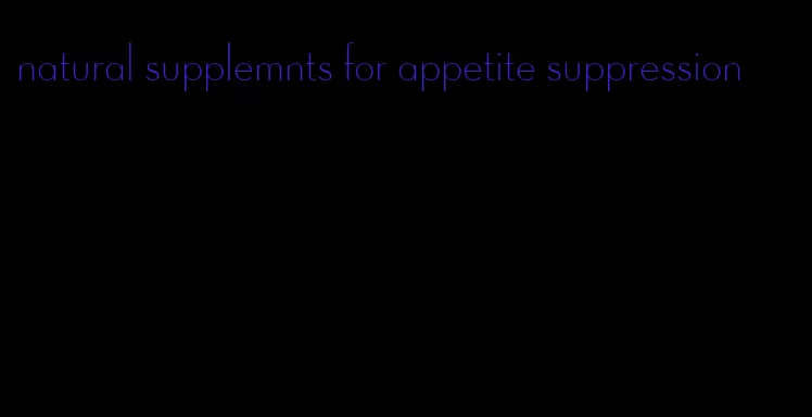 natural supplemnts for appetite suppression