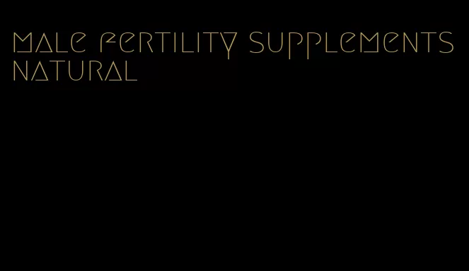 male fertility supplements natural