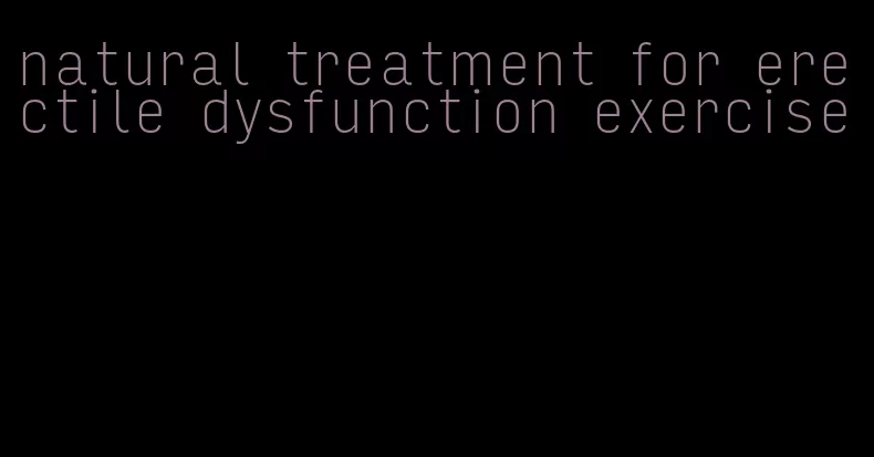 natural treatment for erectile dysfunction exercise