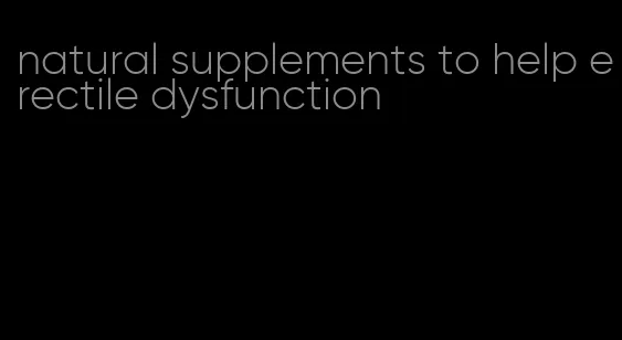 natural supplements to help erectile dysfunction