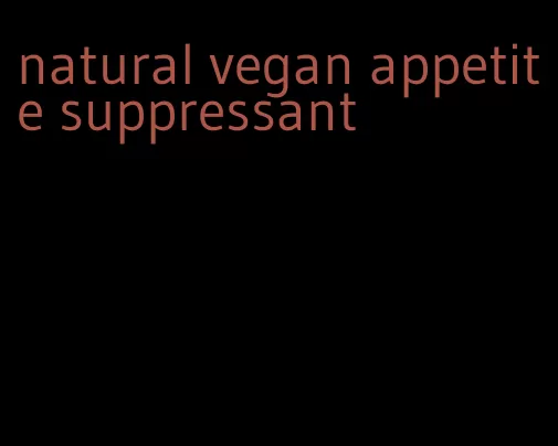 natural vegan appetite suppressant