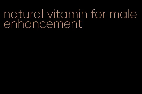 natural vitamin for male enhancement