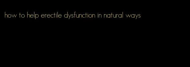 how to help erectile dysfunction in natural ways