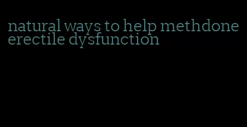 natural ways to help methdone erectile dysfunction