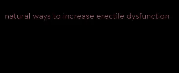 natural ways to increase erectile dysfunction