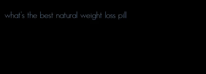 what's the best natural weight loss pill