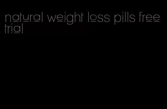 natural weight loss pills free trial