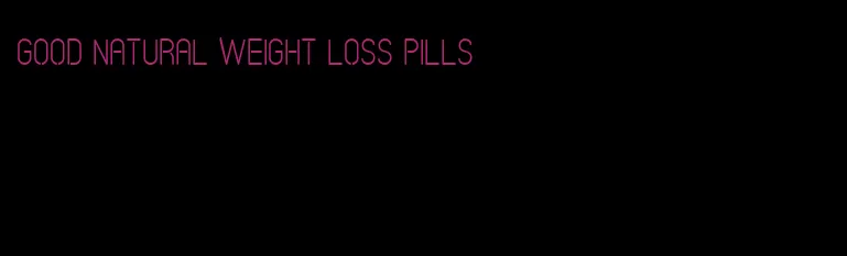 good natural weight loss pills